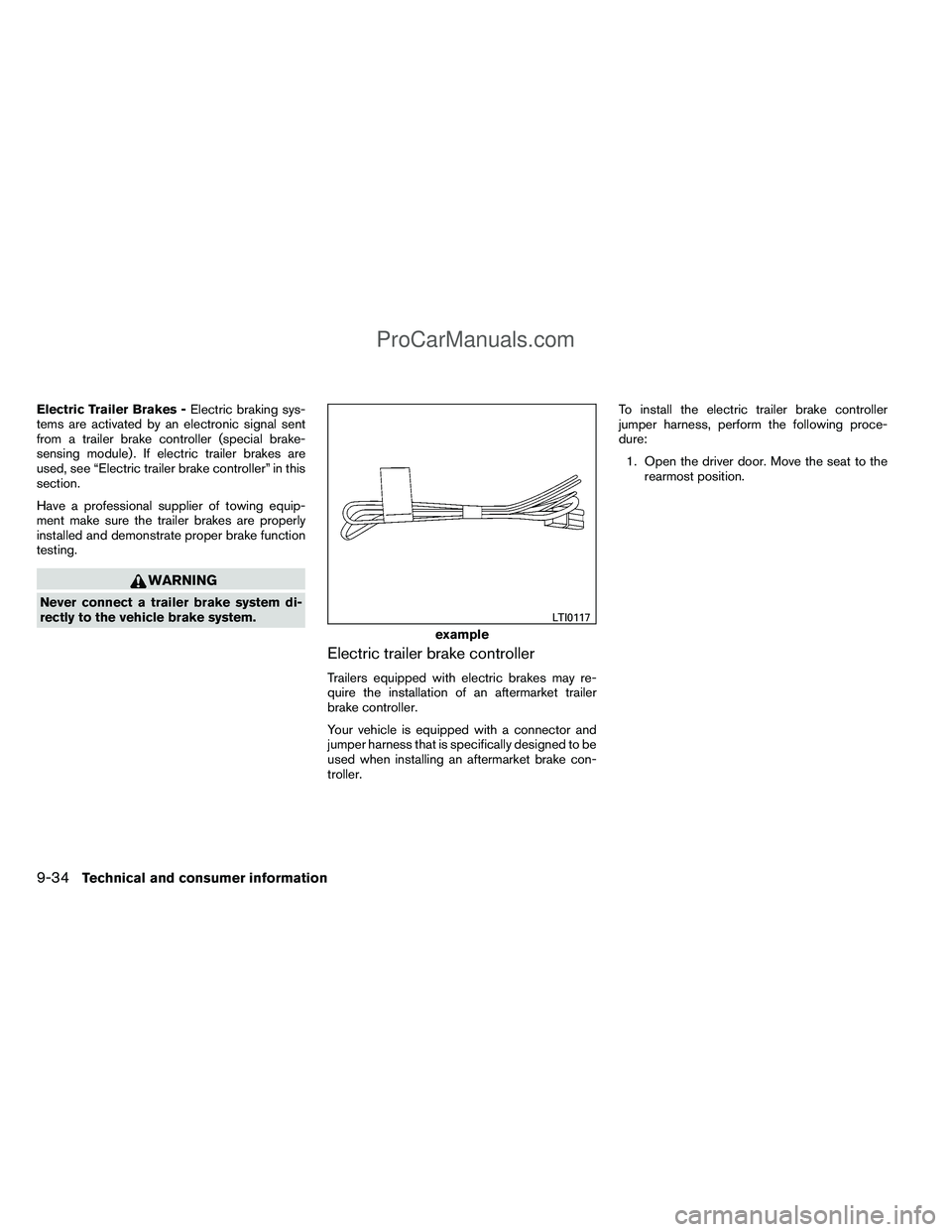 NISSAN TITAN 2012  Owners Manual Electric Trailer Brakes -Electric braking sys-
tems are activated by an electronic signal sent
from a trailer brake controller (special brake-
sensing module) . If electric trailer brakes are
used, se