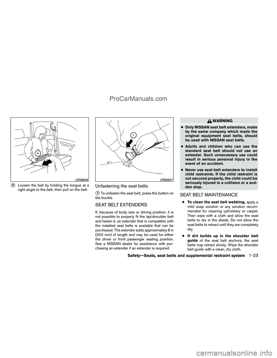 NISSAN TITAN 2012  Owners Manual 4Loosen the belt by holding the tongue at a
right angle to the belt, then pull on the belt.Unfastening the seat belts
1To unfasten the seat belt, press the button on
the buckle.
SEAT BELT EXTENDERS
