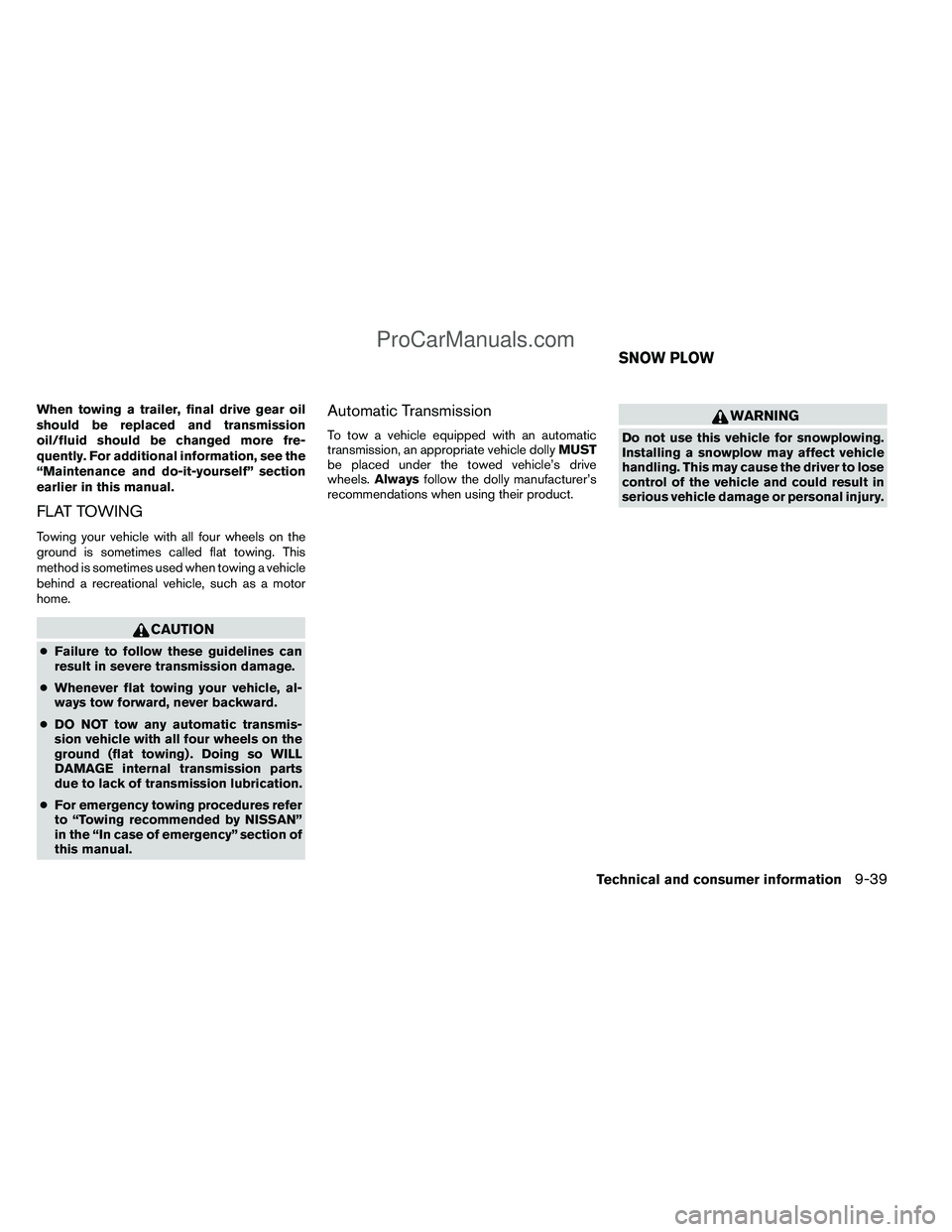 NISSAN TITAN 2012  Owners Manual When towing a trailer, final drive gear oil
should be replaced and transmission
oil/fluid should be changed more fre-
quently. For additional information, see the
“Maintenance and do-it-yourself” 