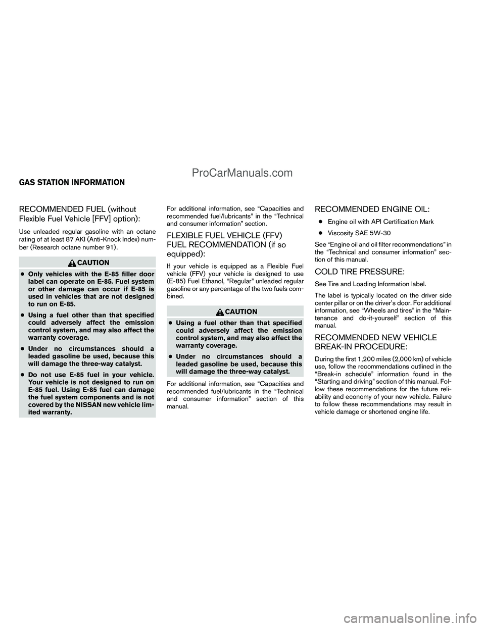 NISSAN TITAN 2012  Owners Manual RECOMMENDED FUEL (without
Flexible Fuel Vehicle [FFV] option):
Use unleaded regular gasoline with an octane
rating of at least 87 AKI (Anti-Knock Index) num-
ber (Research octane number 91) .
CAUTION
