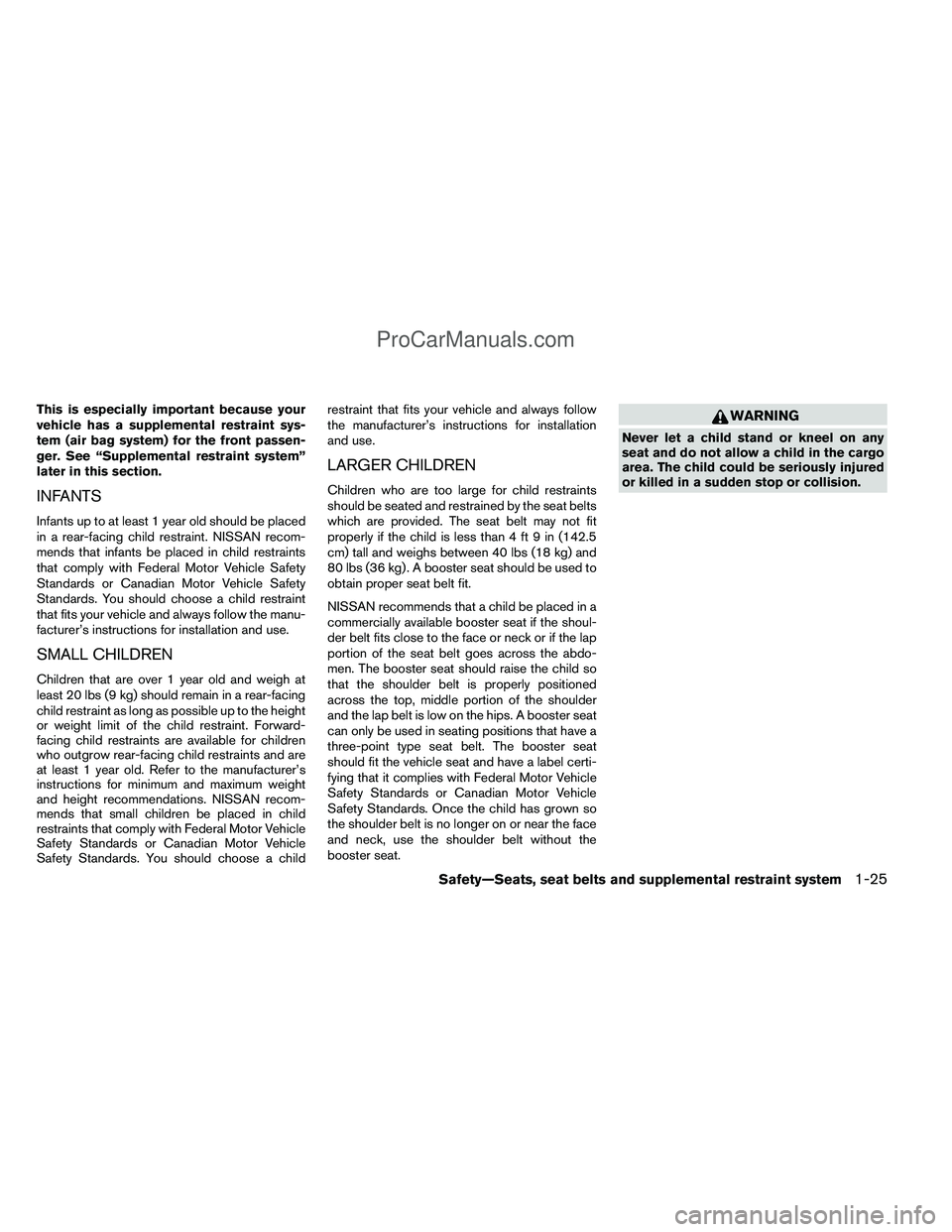 NISSAN TITAN 2012 Service Manual This is especially important because your
vehicle has a supplemental restraint sys-
tem (air bag system) for the front passen-
ger. See “Supplemental restraint system”
later in this section.
INFAN