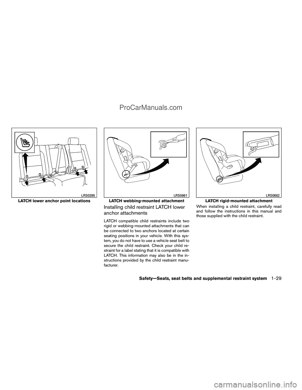 NISSAN TITAN 2012 Service Manual Installing child restraint LATCH lower
anchor attachments
LATCH compatible child restraints include two
rigid or webbing-mounted attachments that can
be connected to two anchors located at certain
sea