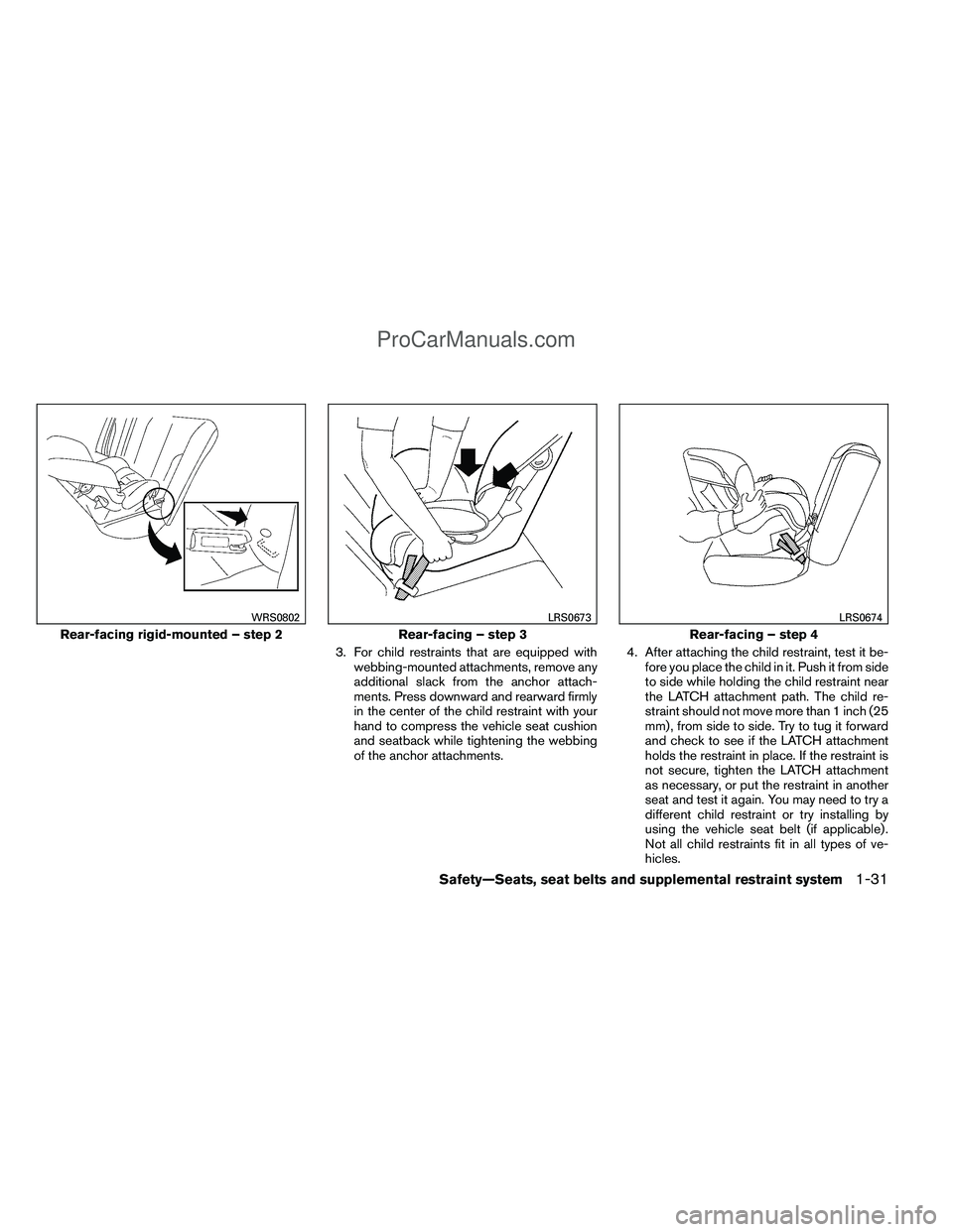 NISSAN TITAN 2012 Service Manual 3. For child restraints that are equipped withwebbing-mounted attachments, remove any
additional slack from the anchor attach-
ments. Press downward and rearward firmly
in the center of the child rest