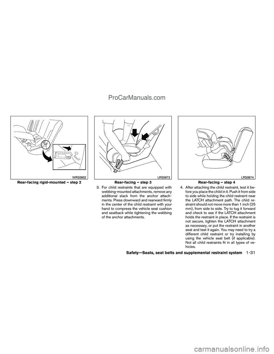 NISSAN TITAN 2012 Service Manual 3. For child restraints that are equipped withwebbing-mounted attachments, remove any
additional slack from the anchor attach-
ments. Press downward and rearward firmly
in the center of the child rest