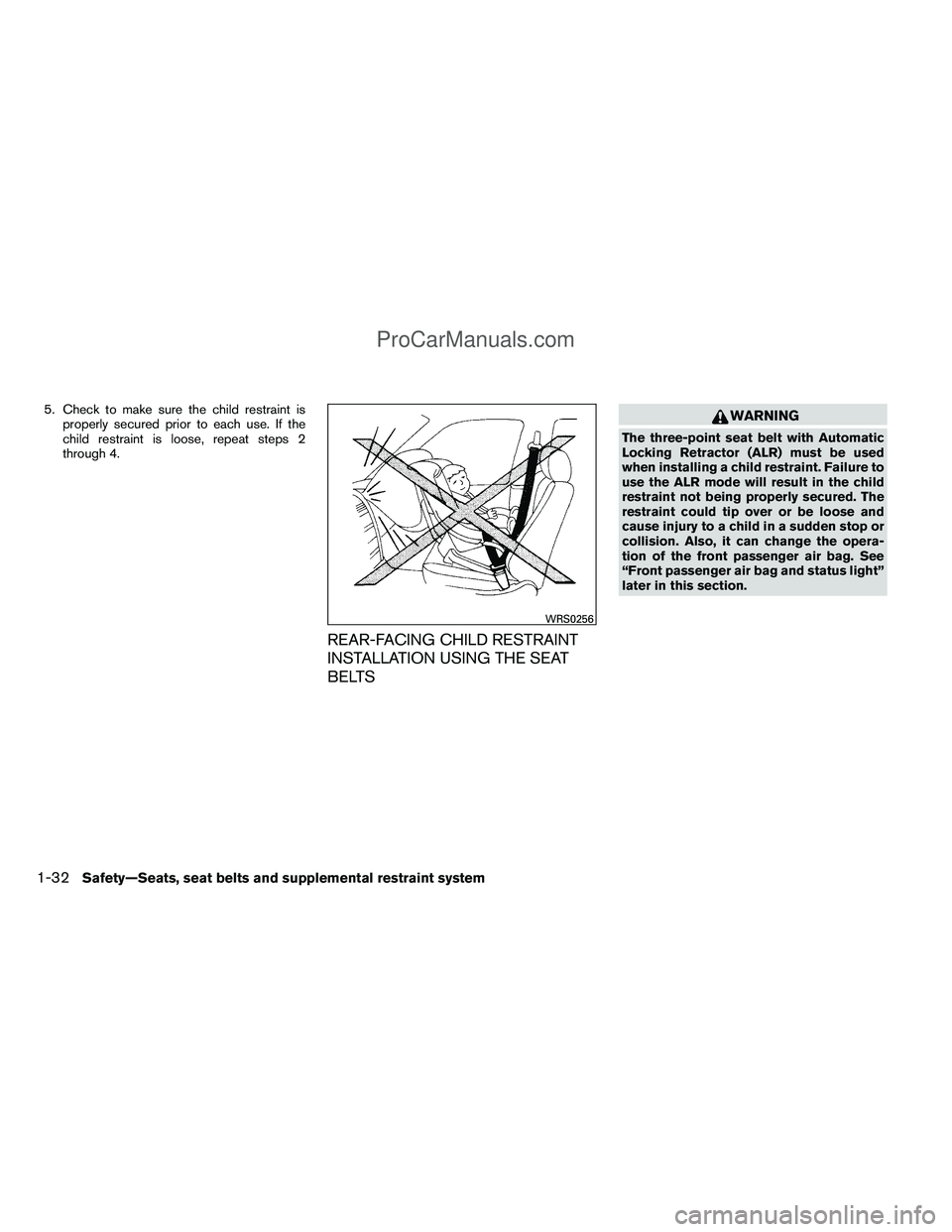 NISSAN TITAN 2012 Service Manual 5. Check to make sure the child restraint isproperly secured prior to each use. If the
child restraint is loose, repeat steps 2
through 4.
REAR-FACING CHILD RESTRAINT
INSTALLATION USING THE SEAT
BELTS