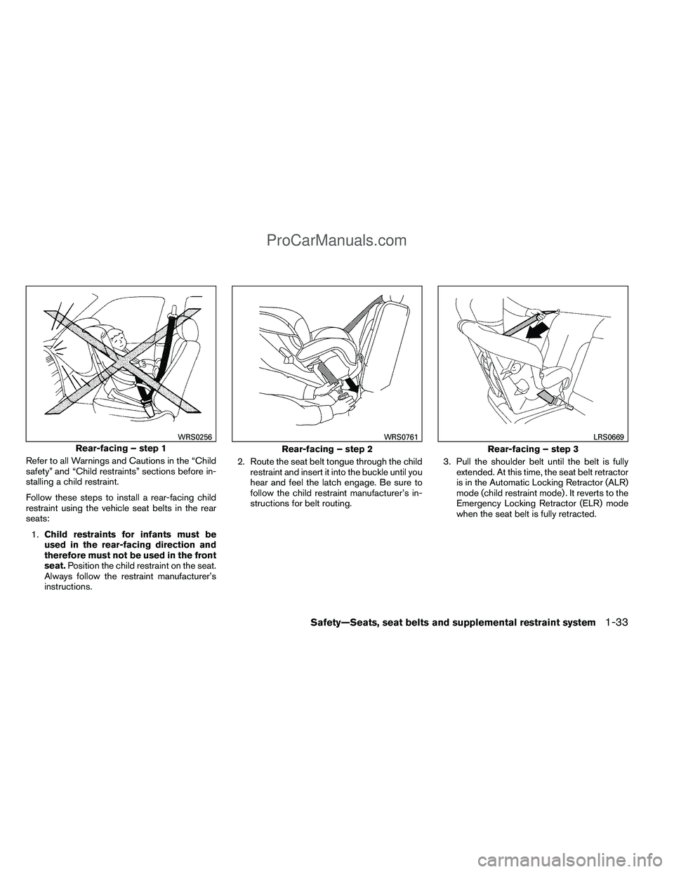 NISSAN TITAN 2012 Service Manual Refer to all Warnings and Cautions in the “Child
safety” and “Child restraints” sections before in-
stalling a child restraint.
Follow these steps to install a rear-facing child
restraint usin