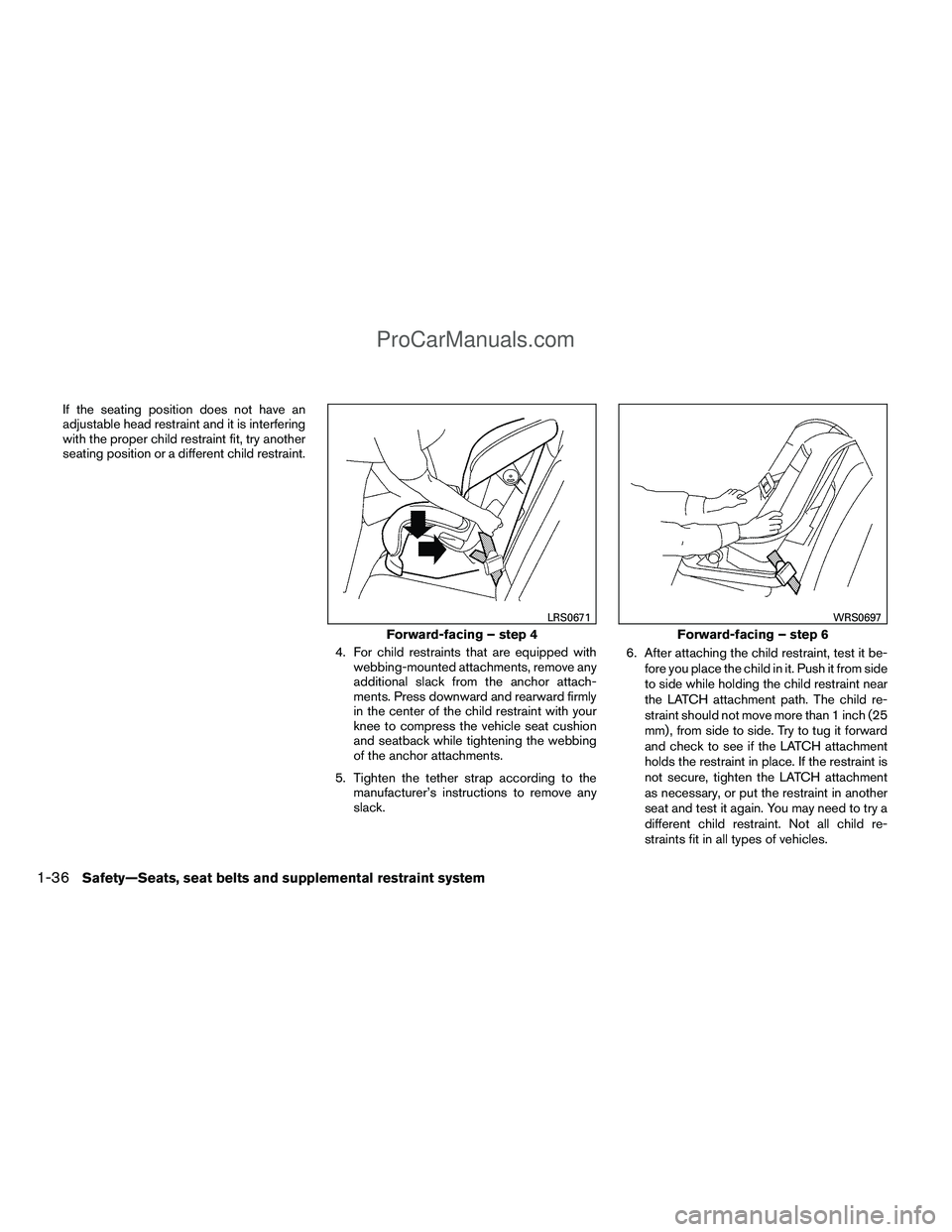 NISSAN TITAN 2012 Workshop Manual If the seating position does not have an
adjustable head restraint and it is interfering
with the proper child restraint fit, try another
seating position or a different child restraint.4. For child r