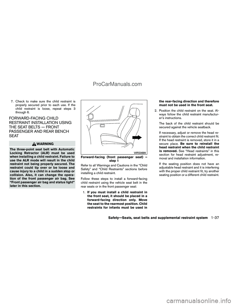 NISSAN TITAN 2012 Workshop Manual 7. Check to make sure the child restraint isproperly secured prior to each use. If the
child restraint is loose, repeat steps 3
through 6.
FORWARD-FACING CHILD
RESTRAINT INSTALLATION USING
THE SEAT BE