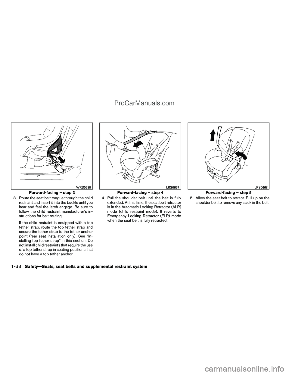 NISSAN TITAN 2012 Workshop Manual 3. Route the seat belt tongue through the childrestraint and insert it into the buckle until you
hear and feel the latch engage. Be sure to
follow the child restraint manufacturer’s in-
structions f