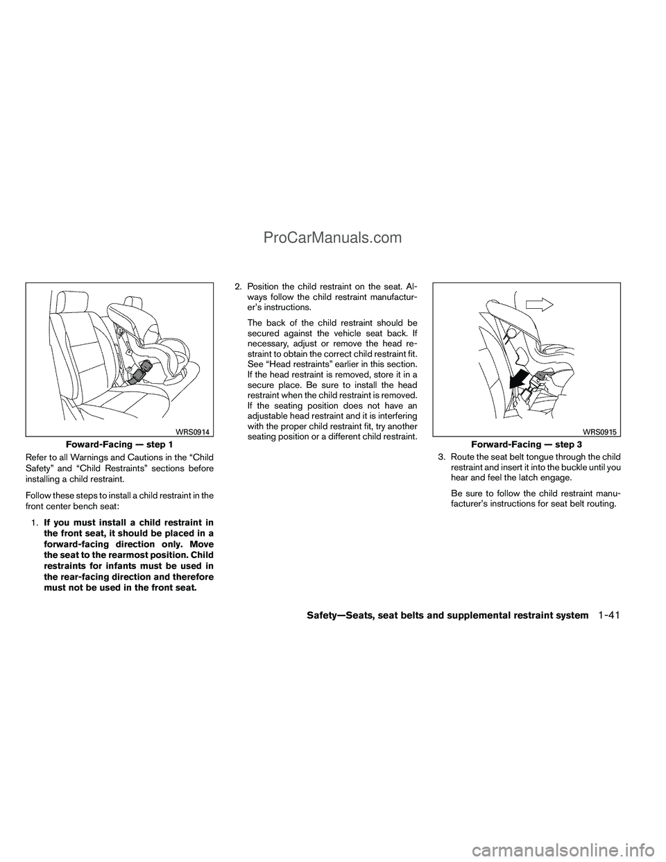 NISSAN TITAN 2012 Workshop Manual Refer to all Warnings and Cautions in the “Child
Safety” and “Child Restraints” sections before
installing a child restraint.
Follow these steps to install a child restraint in the
front cente
