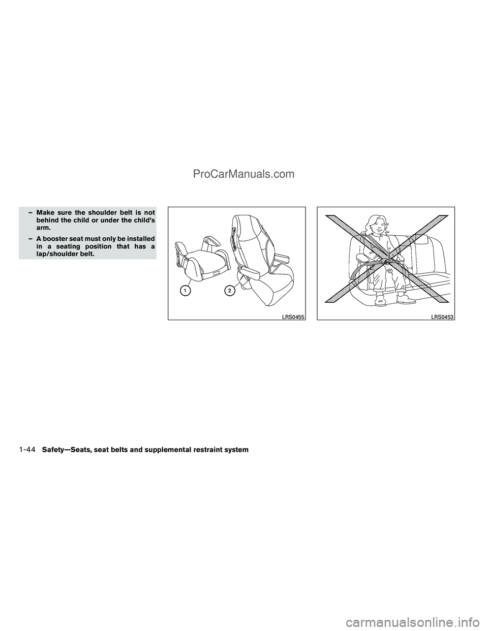 NISSAN TITAN 2012 Repair Manual – Make sure the shoulder belt is notbehind the child or under the child’s
arm.
– A booster seat must only be installed in a seating position that has a
lap/shoulder belt.
LRS0455LRS0453
1-44Safe