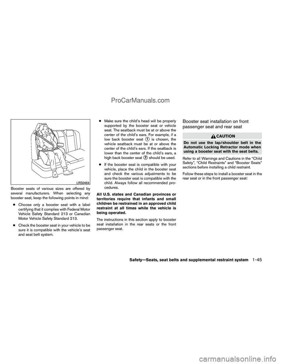 NISSAN TITAN 2012 Repair Manual Booster seats of various sizes are offered by
several manufacturers. When selecting any
booster seat, keep the following points in mind:● Choose only a booster seat with a label
certifying that it c