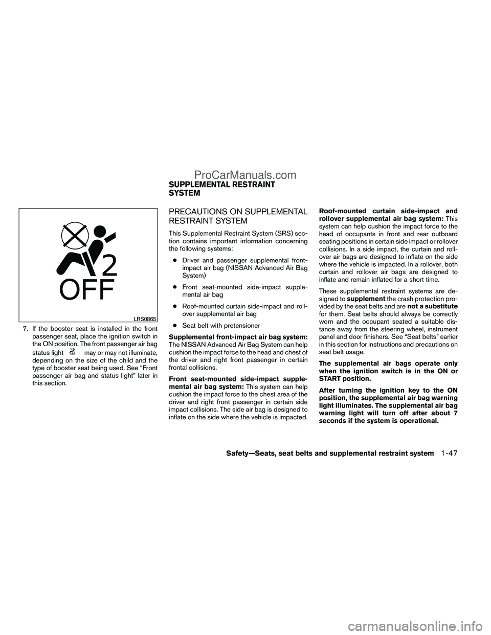 NISSAN TITAN 2012 Repair Manual 7. If the booster seat is installed in the frontpassenger seat, place the ignition switch in
the ON position. The front passenger air bag
status light
may or may not illuminate,
depending on the size 