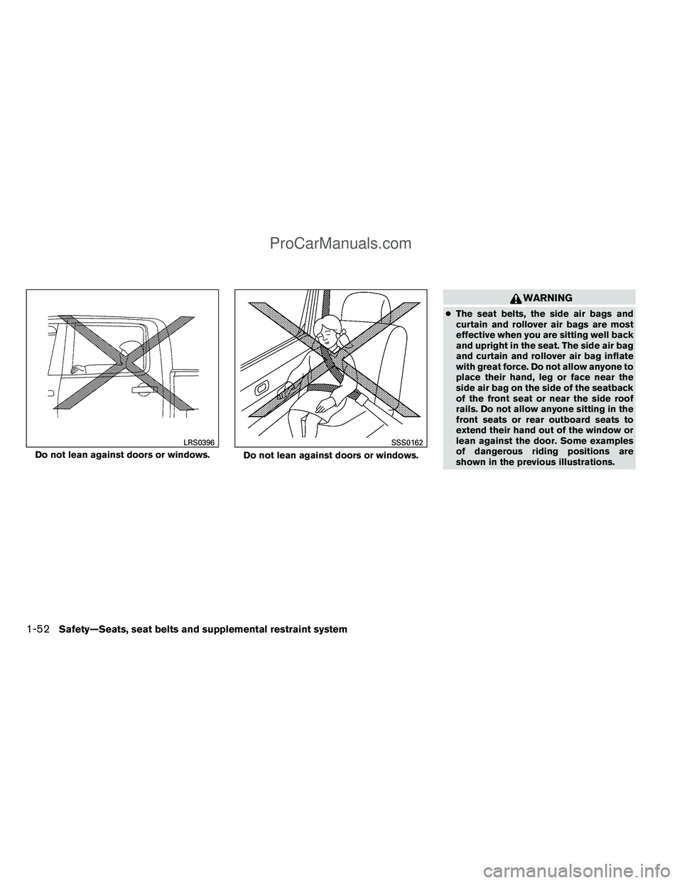 NISSAN TITAN 2012 Repair Manual WARNING
●The seat belts, the side air bags and
curtain and rollover air bags are most
effective when you are sitting well back
and upright in the seat. The side air bag
and curtain and rollover air 
