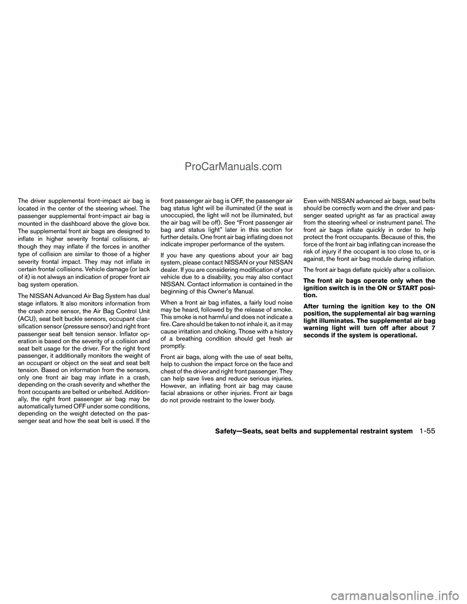 NISSAN TITAN 2012 Manual PDF The driver supplemental front-impact air bag is
located in the center of the steering wheel. The
passenger supplemental front-impact air bag is
mounted in the dashboard above the glove box.
The supple
