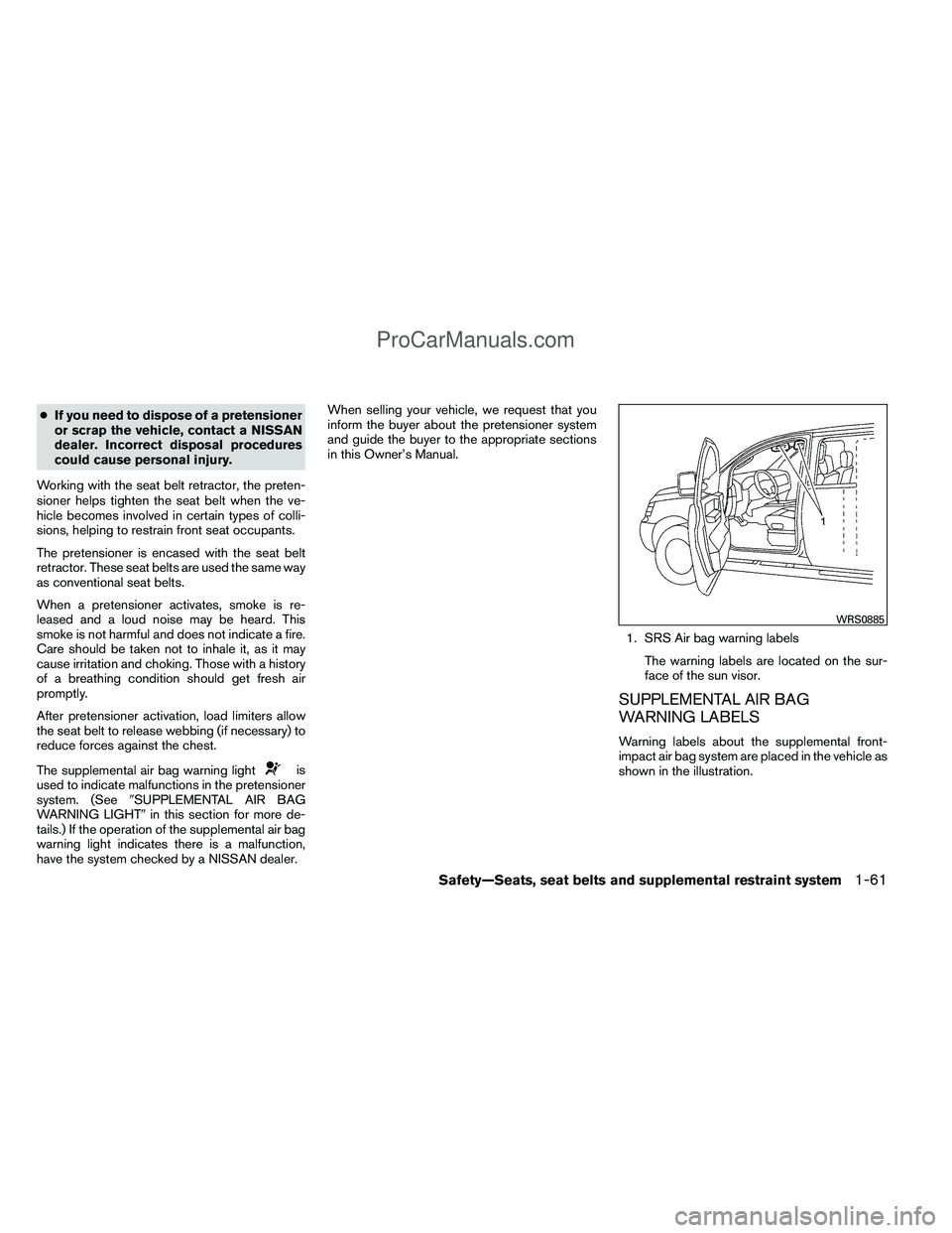 NISSAN TITAN 2012 Manual PDF ●If you need to dispose of a pretensioner
or scrap the vehicle, contact a NISSAN
dealer. Incorrect disposal procedures
could cause personal injury.
Working with the seat belt retractor, the preten-
