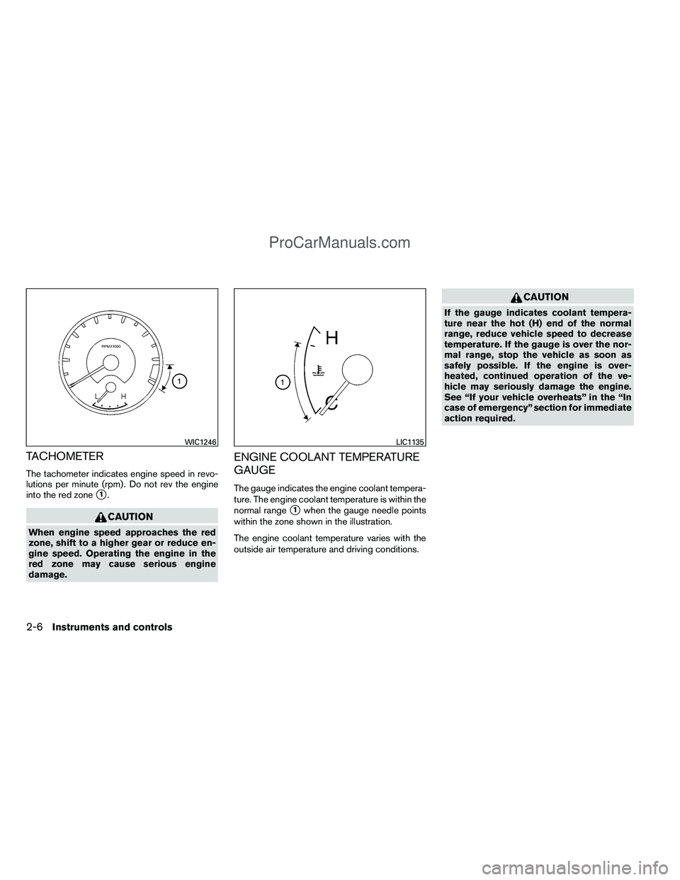 NISSAN TITAN 2012 Manual Online TACHOMETER
The tachometer indicates engine speed in revo-
lutions per minute (rpm) . Do not rev the engine
into the red zone
1.
CAUTION
When engine speed approaches the red
zone, shift to a higher ge