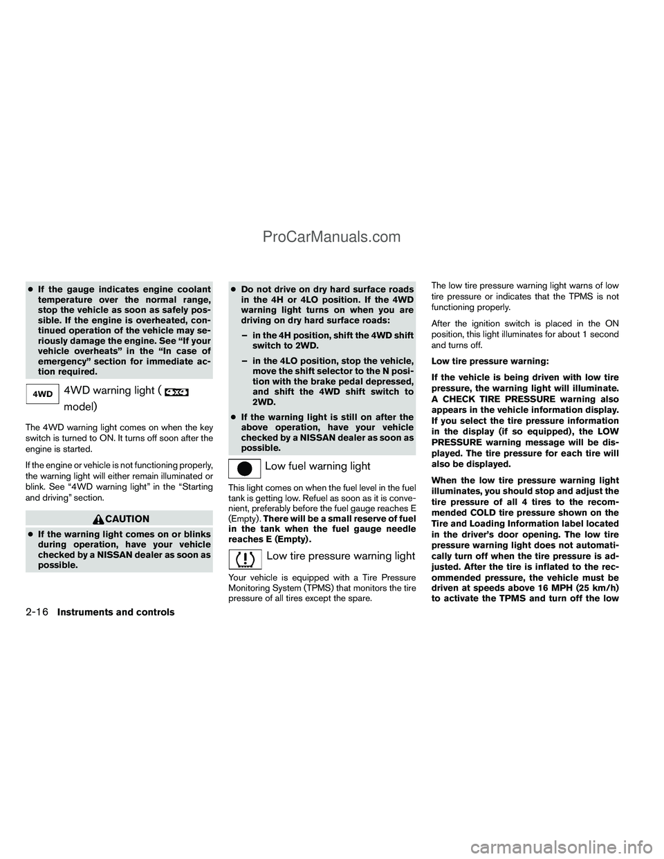 NISSAN TITAN 2012  Owners Manual ●If the gauge indicates engine coolant
temperature over the normal range,
stop the vehicle as soon as safely pos-
sible. If the engine is overheated, con-
tinued operation of the vehicle may se-
rio