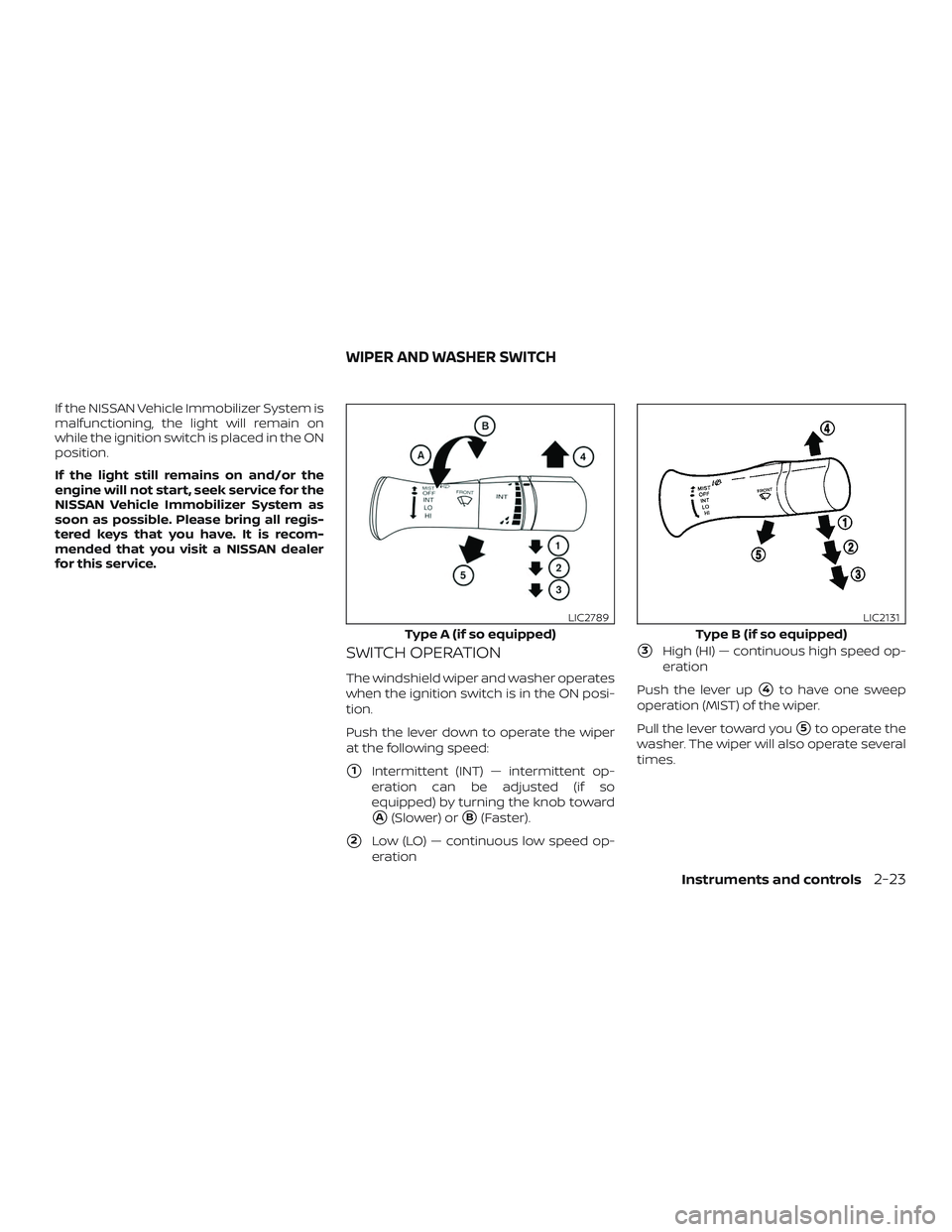NISSAN VERSA 2019  Owners Manual If the NISSAN Vehicle Immobilizer System is
malfunctioning, the light will remain on
while the ignition switch is placed in the ON
position.
If the light still remains on and/or the
engine will not st