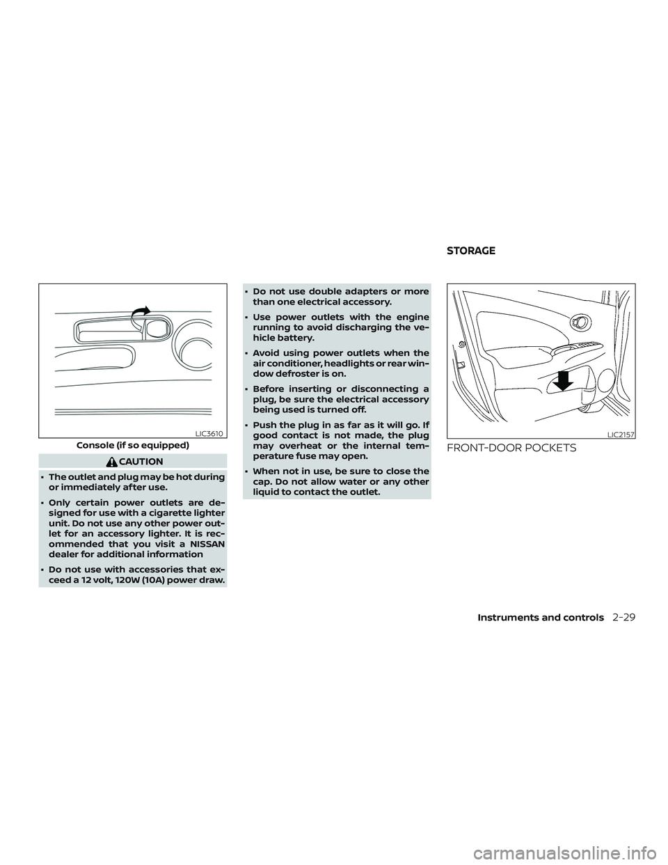 NISSAN VERSA 2019  Owners Manual CAUTION
∙ The outlet and plug may be hot duringor immediately af ter use.
∙ Only certain power outlets are de- signed for use with a cigarette lighter
unit. Do not use any other power out-
let for