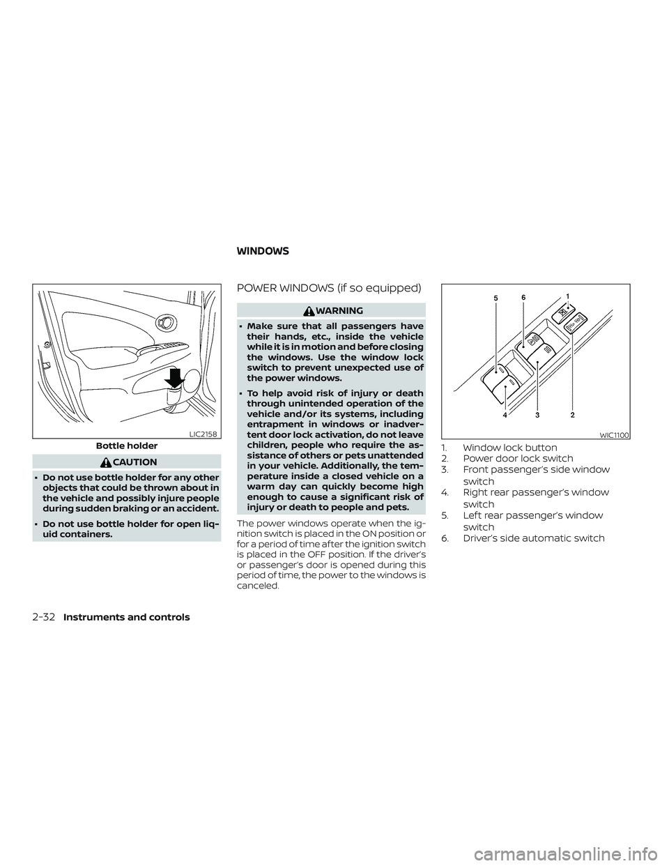 NISSAN VERSA 2019  Owners Manual CAUTION
∙ Do not use bottle holder for any otherobjects that could be thrown about in
the vehicle and possibly injure people
during sudden braking or an accident.
∙ Do not use bottle holder for op