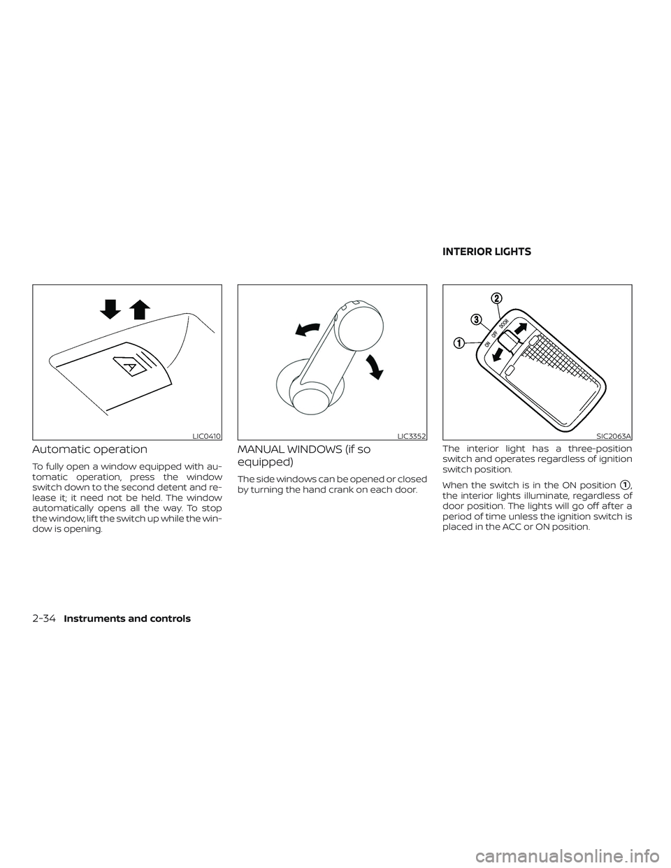 NISSAN VERSA 2019  Owners Manual Automatic operation
To fully open a window equipped with au-
tomatic operation, press the window
switch down to the second detent and re-
lease it; it need not be held. The window
automatically opens 