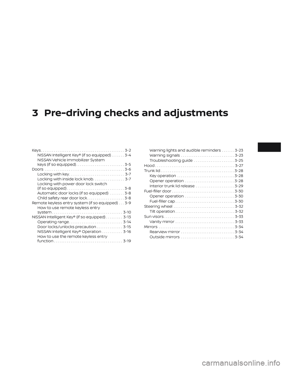 NISSAN VERSA 2019  Owners Manual 3 Pre-driving checks and adjustments
Keys.............................................3-2NISSAN Intelligent Key® (if so equipped) .......3-4
NISSAN Vehicle Immobilizer System
keys (if so equipped) ..