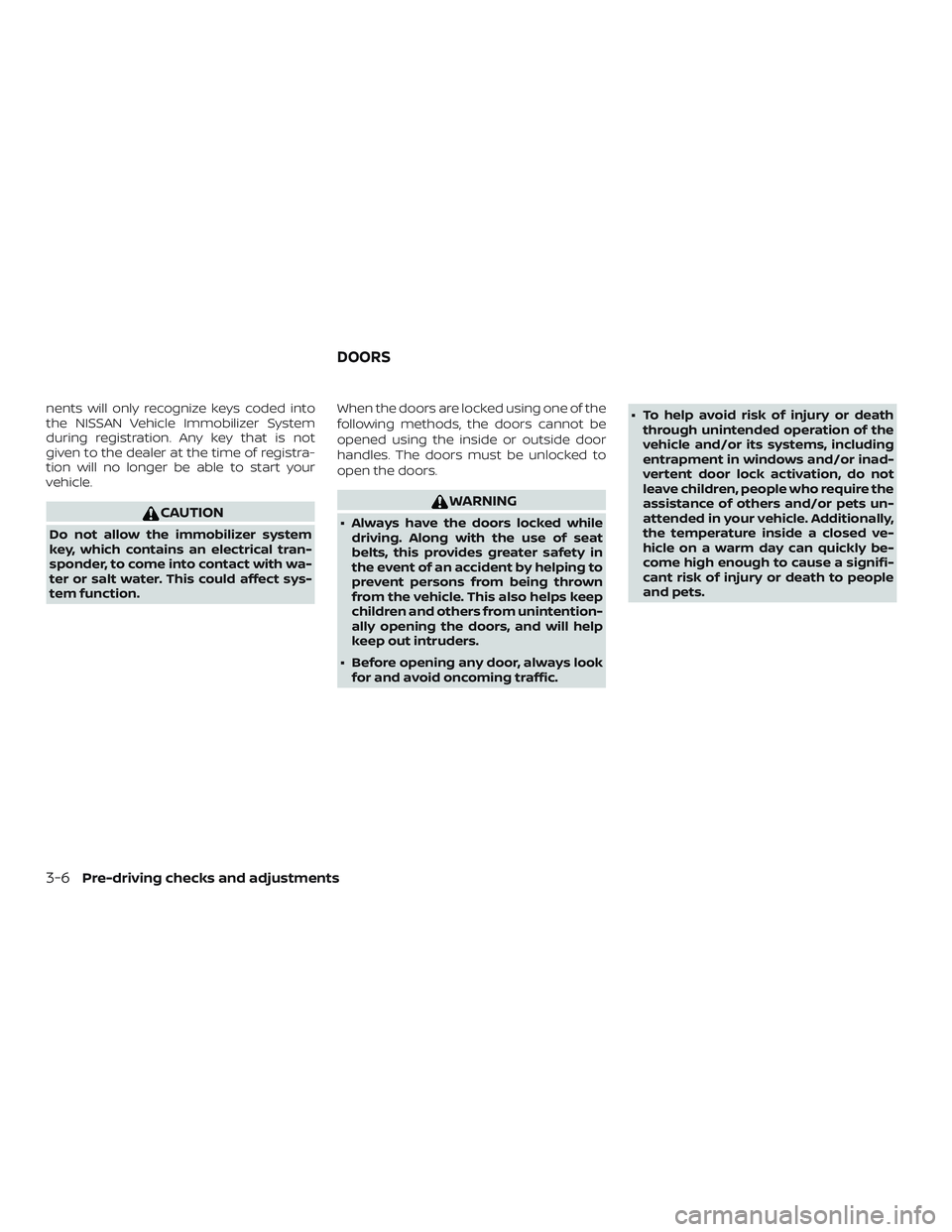 NISSAN VERSA 2019  Owners Manual nents will only recognize keys coded into
the NISSAN Vehicle Immobilizer System
during registration. Any key that is not
given to the dealer at the time of registra-
tion will no longer be able to sta