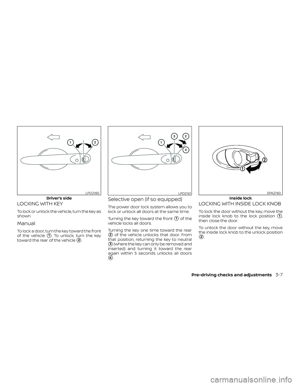 NISSAN VERSA 2019  Owners Manual LOCKING WITH KEY
To lock or unlock the vehicle, turn the key as
shown.
Manual
To lock a door, turn the key toward the front
of the vehicle
1. To unlock, turn the key
toward the rear of the vehicle
2