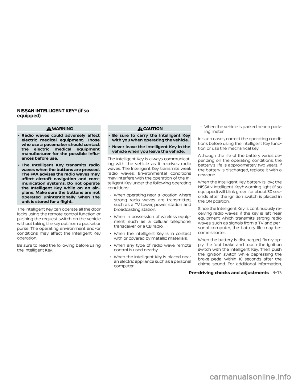 NISSAN VERSA 2019  Owners Manual WARNING
∙ Radio waves could adversely affectelectric medical equipment. Those
who use a pacemaker should contact
the electric medical equipment
manufacturer for the possible influ-
ences before use.