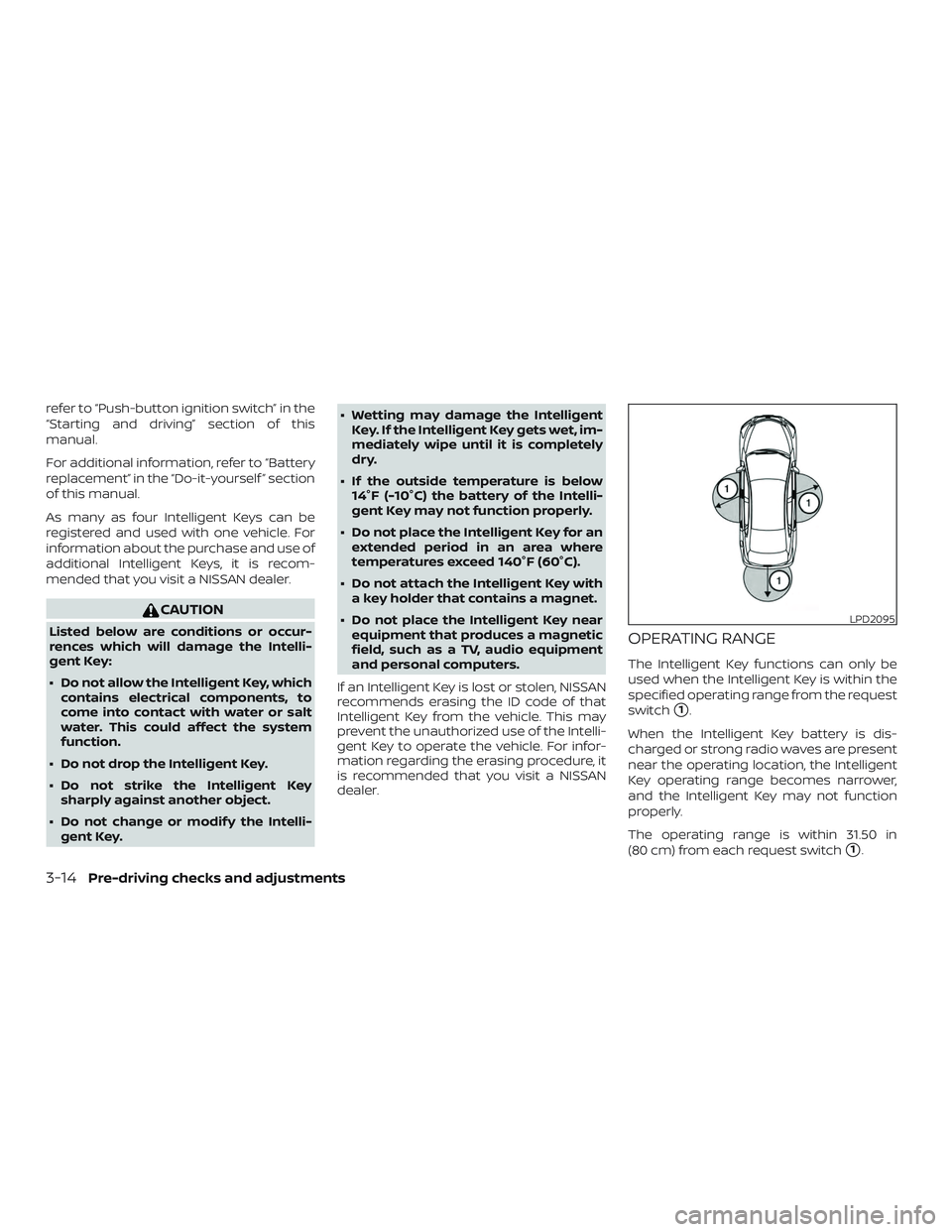 NISSAN VERSA 2019  Owners Manual refer to “Push-button ignition switch” in the
“Starting and driving” section of this
manual.
For additional information, refer to “Battery
replacement” in the “Do-it-yourself ” section