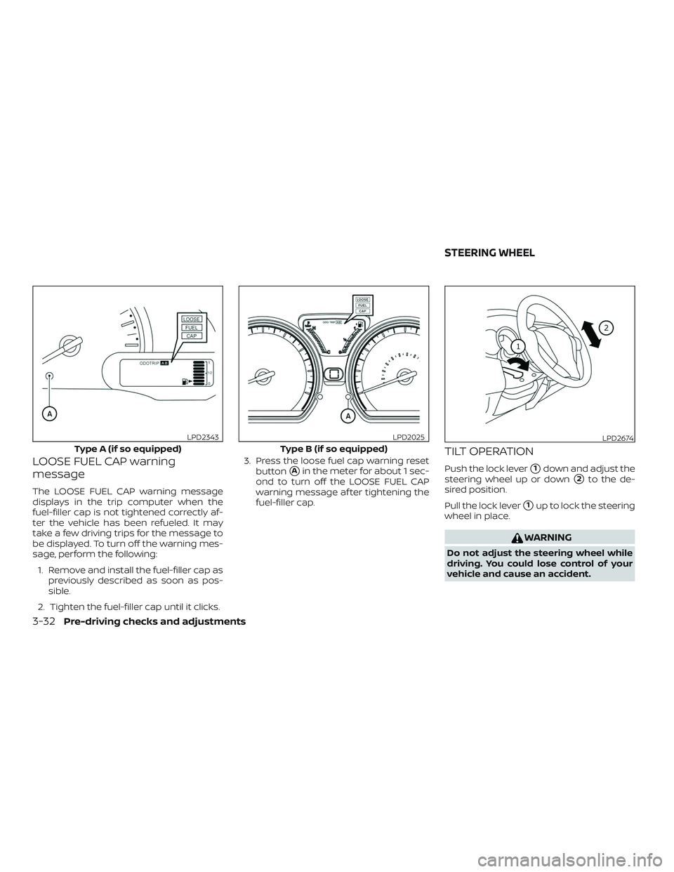 NISSAN VERSA 2019  Owners Manual LOOSE FUEL CAP warning
message
The LOOSE FUEL CAP warning message
displays in the trip computer when the
fuel-filler cap is not tightened correctly af-
ter the vehicle has been refueled. It may
take a