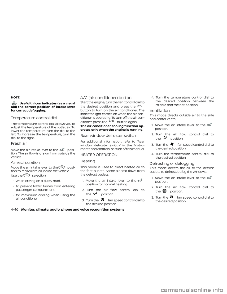 NISSAN VERSA 2019  Owners Manual NOTE:
Use With icon indicates (as a visual
aid) the correct position of intake lever
for correct defogging.
Temperature control dial
The temperature control dial allows you to
adjust the temperature o