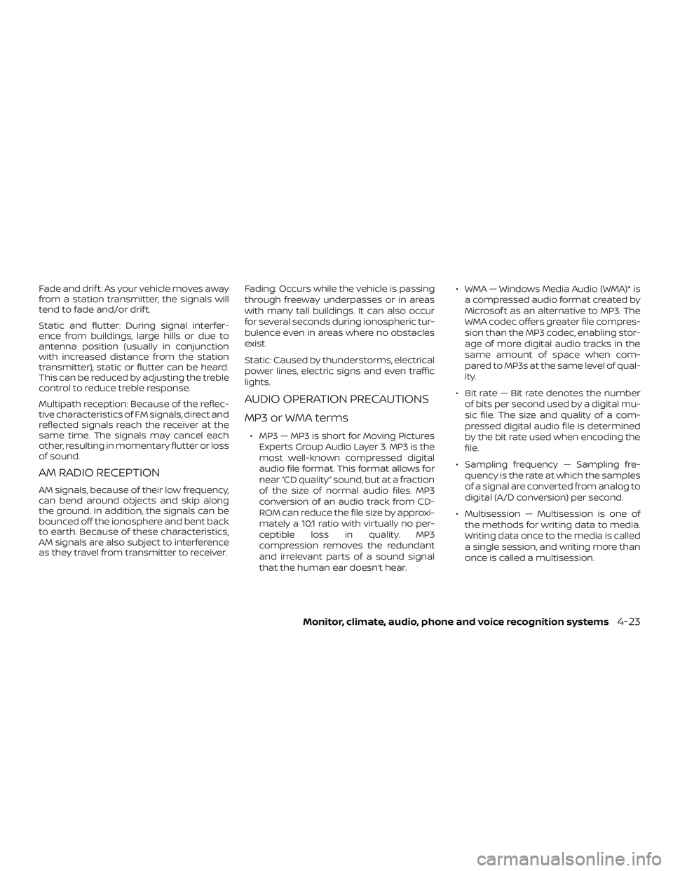 NISSAN VERSA 2019 Owners Manual Fade and drif t: As your vehicle moves away
from a station transmitter, the signals will
tend to fade and/or drif t.
Static and flutter: During signal interfer-
ence from buildings, large hills or due NISSAN VERSA 2019 Owners Manual Fade and drif t: As your vehicle moves away
from a station transmitter, the signals will
tend to fade and/or drif t.
Static and flutter: During signal interfer-
ence from buildings, large hills or due