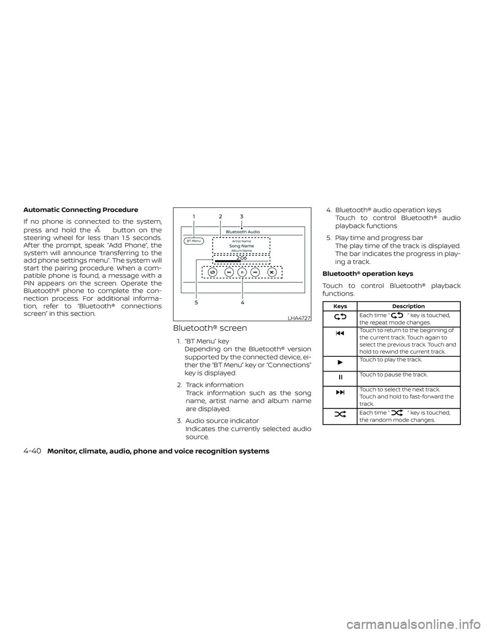 NISSAN VERSA 2019  Owners Manual Automatic Connecting Procedure
If no phone is connected to the system,
press and hold the
button on the
steering wheel for less than 1.5 seconds.
Af ter the prompt, speak “Add Phone”, the
system w