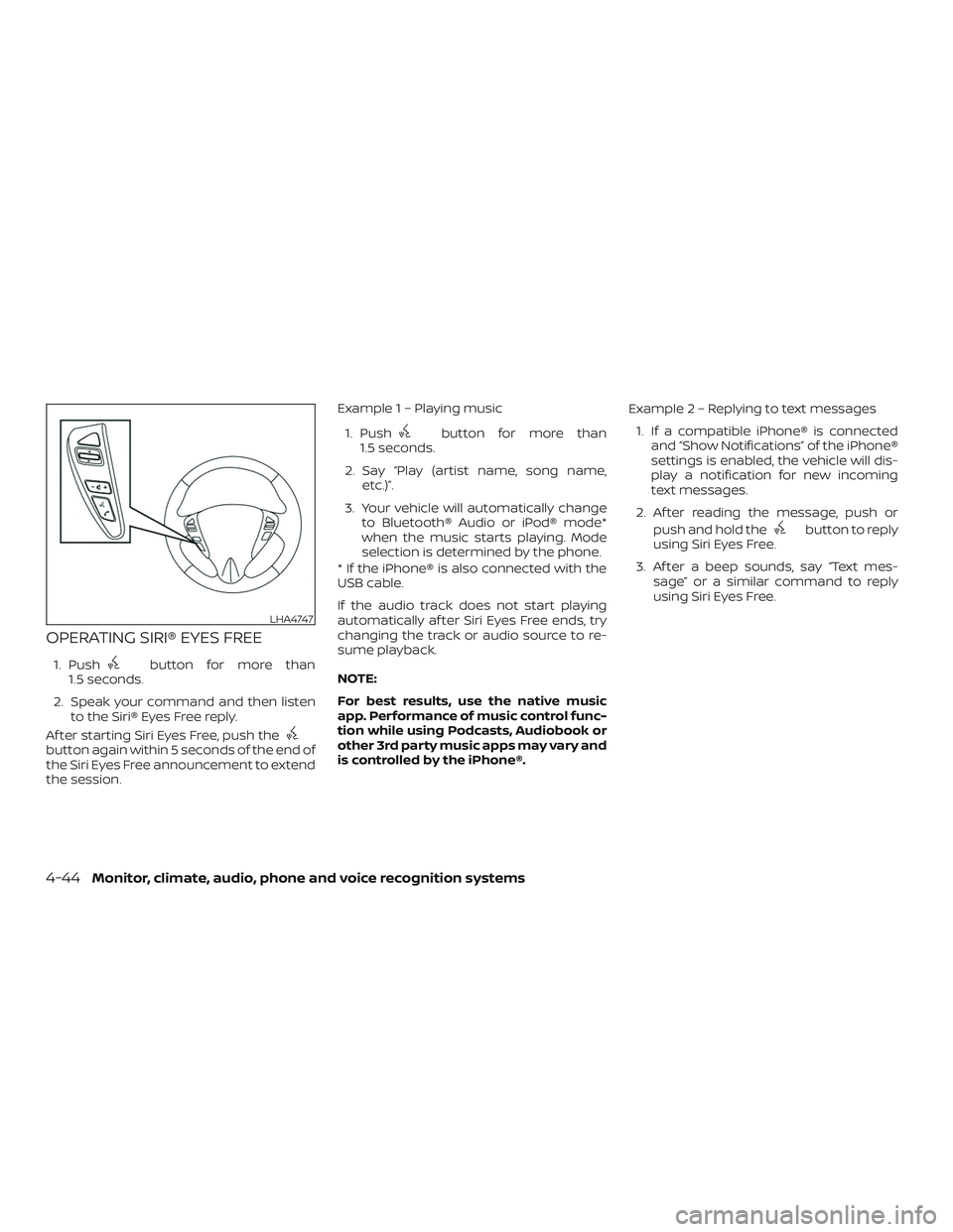 NISSAN VERSA 2019  Owners Manual OPERATING SIRI® EYES FREE
1. Pushbutton for more than
1.5 seconds.
2. Speak your command and then listen to the Siri® Eyes Free reply.
Af ter starting Siri Eyes Free, push the
button again within 5 