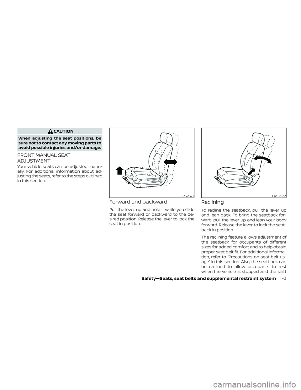 NISSAN VERSA 2019 Owners Manual CAUTION
When adjusting the seat positions, be
sure not to contact any moving parts to
avoid possible injuries and/or damage.
FRONT MANUAL SEAT
ADJUSTMENT
Your vehicle seats can be adjusted manu-
ally.