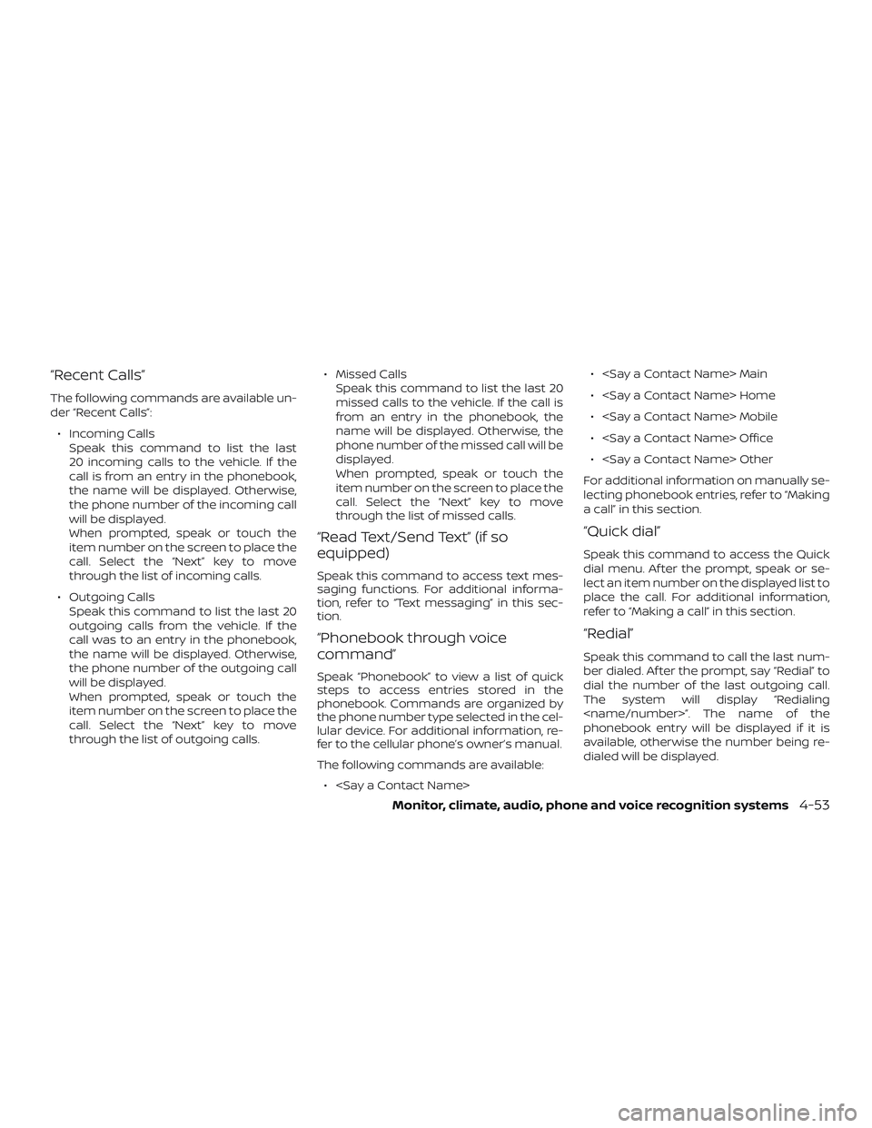 NISSAN VERSA 2019  Owners Manual “Recent Calls”
The following commands are available un-
der “Recent Calls”:∙ Incoming Calls Speak this command to list the last
20 incoming calls to the vehicle. If the
call is from an entry