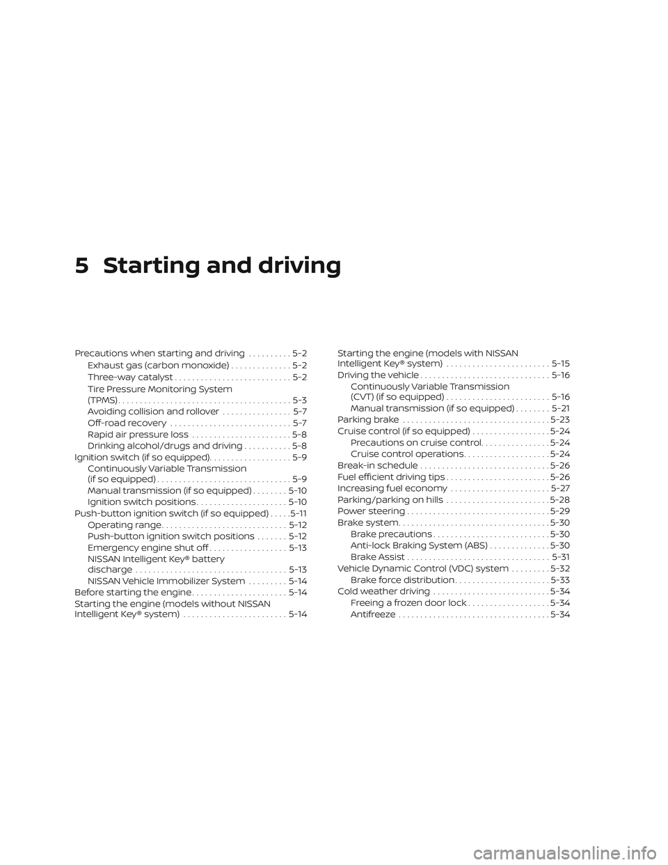 NISSAN VERSA 2019  Owners Manual 5 Starting and driving
Precautions when starting and driving..........5-2
Exhaust gas (carbon monoxide) ..............5-2
Three-way catalyst ...........................5-2
Tire Pressure Monitoring Sys