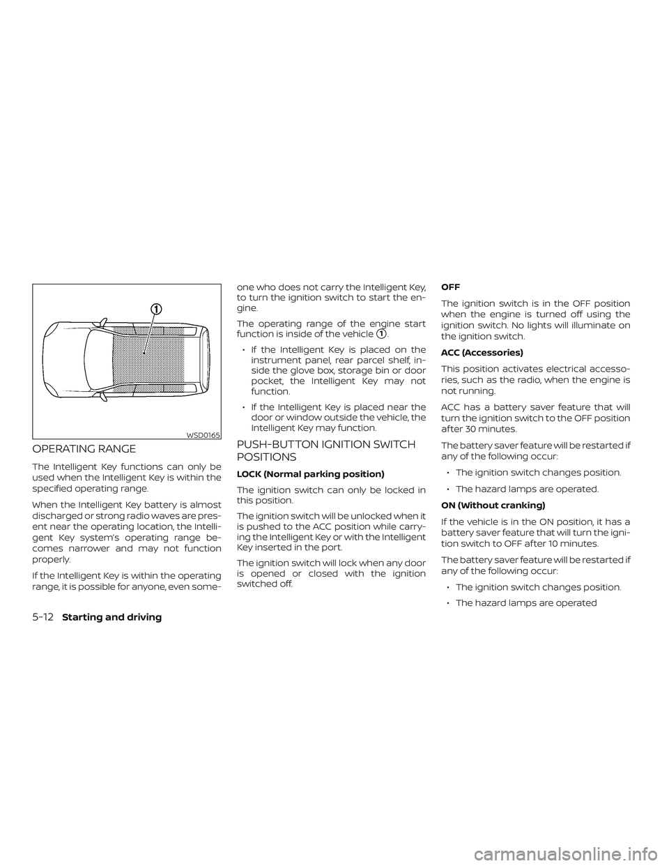 NISSAN VERSA 2019 Owners Manual OPERATING RANGE
The Intelligent Key functions can only be
used when the Intelligent Key is within the
specified operating range.
When the Intelligent Key battery is almost
discharged or strong radio w NISSAN VERSA 2019 Owners Manual OPERATING RANGE
The Intelligent Key functions can only be
used when the Intelligent Key is within the
specified operating range.
When the Intelligent Key battery is almost
discharged or strong radio w