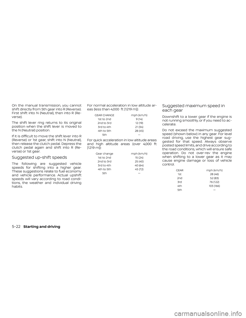 NISSAN VERSA 2019  Owners Manual On the manual transmission, you cannot
shif t directly from 5th gear into R (Reverse).
First shif t into N (Neutral), then into R (Re-
verse).
The shif t lever ring returns to its original
position wh