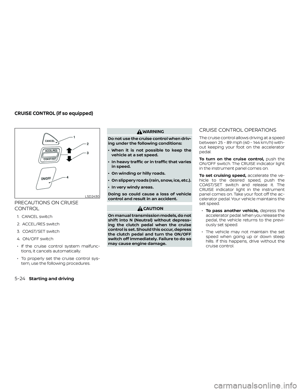 NISSAN VERSA 2019  Owners Manual PRECAUTIONS ON CRUISE
CONTROL
1. CANCEL switch
2. ACCEL/RES switch
3. COAST/SET switch
4. ON/OFF switch∙ If the cruise control system malfunc- tions, it cancels automatically.
∙ To properly set th