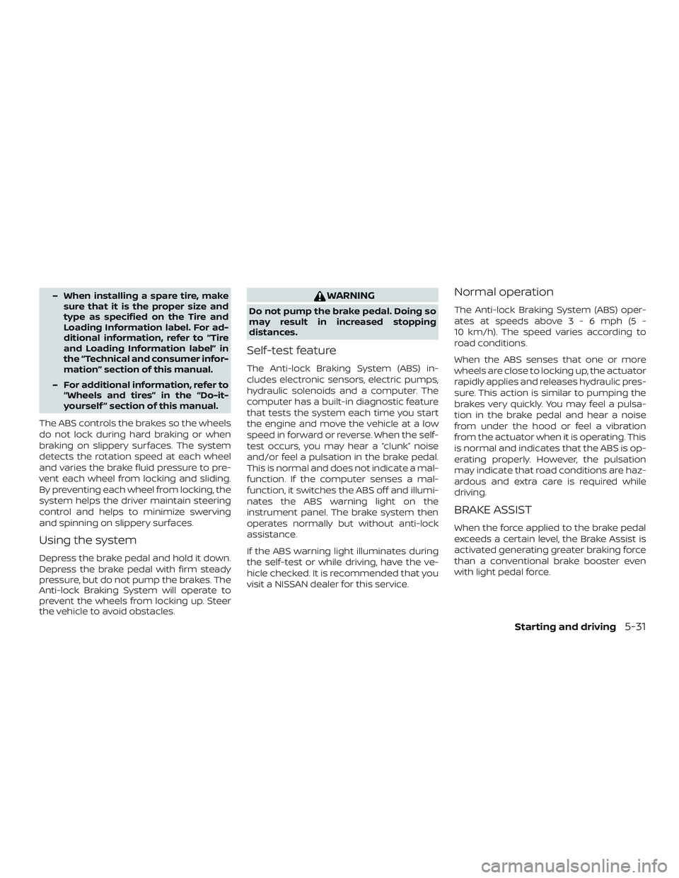NISSAN VERSA 2019 Owners Manual – When installing a spare tire, makesure that it is the proper size and
type as specified on the Tire and
Loading Information label. For ad-
ditional information, refer to “Tire
and Loading Inform NISSAN VERSA 2019 Owners Manual – When installing a spare tire, makesure that it is the proper size and
type as specified on the Tire and
Loading Information label. For ad-
ditional information, refer to “Tire
and Loading Inform