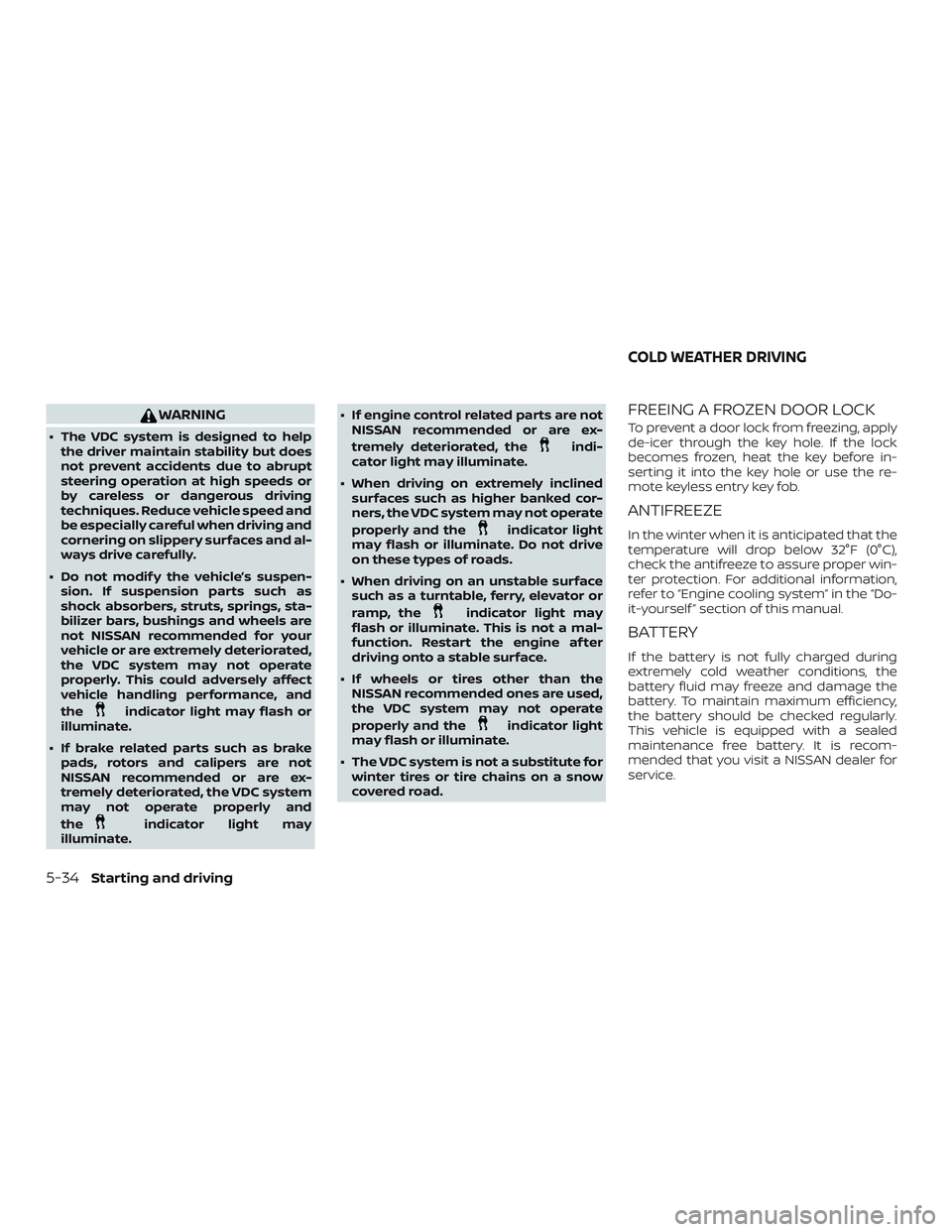 NISSAN VERSA 2019 Owners Manual WARNING
∙ The VDC system is designed to helpthe driver maintain stability but does
not prevent accidents due to abrupt
steering operation at high speeds or
by careless or dangerous driving
technique NISSAN VERSA 2019 Owners Manual WARNING
∙ The VDC system is designed to helpthe driver maintain stability but does
not prevent accidents due to abrupt
steering operation at high speeds or
by careless or dangerous driving
technique