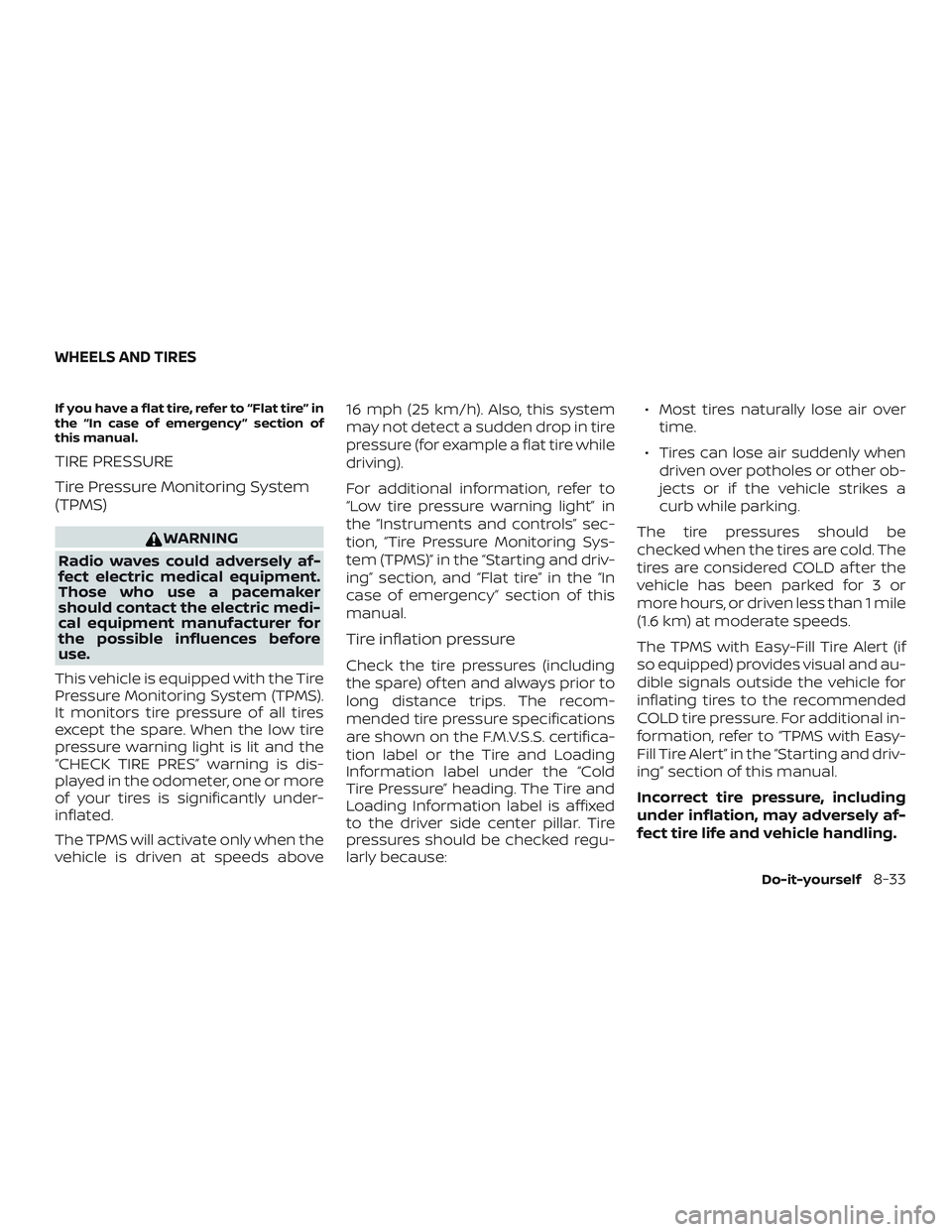 NISSAN VERSA 2019  Owners Manual If you have a flat tire, refer to “Flat tire” in
the “In case of emergency ” section of
this manual.
TIRE PRESSURE
Tire Pressure Monitoring System
(TPMS)
WARNING
Radio waves could adversely af