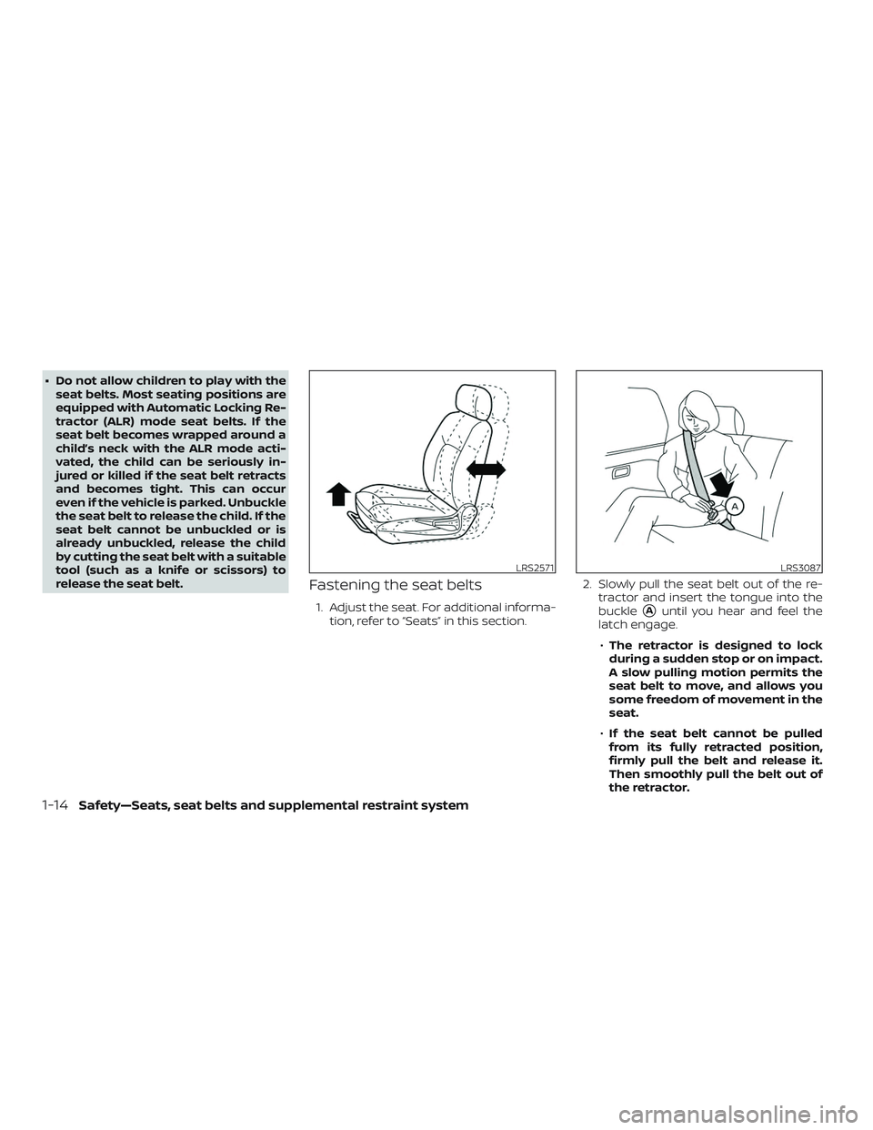NISSAN VERSA 2019 Owners Guide ∙ Do not allow children to play with theseat belts. Most seating positions are
equipped with Automatic Locking Re-
tractor (ALR) mode seat belts. If the
seat belt becomes wrapped around a
child’s 