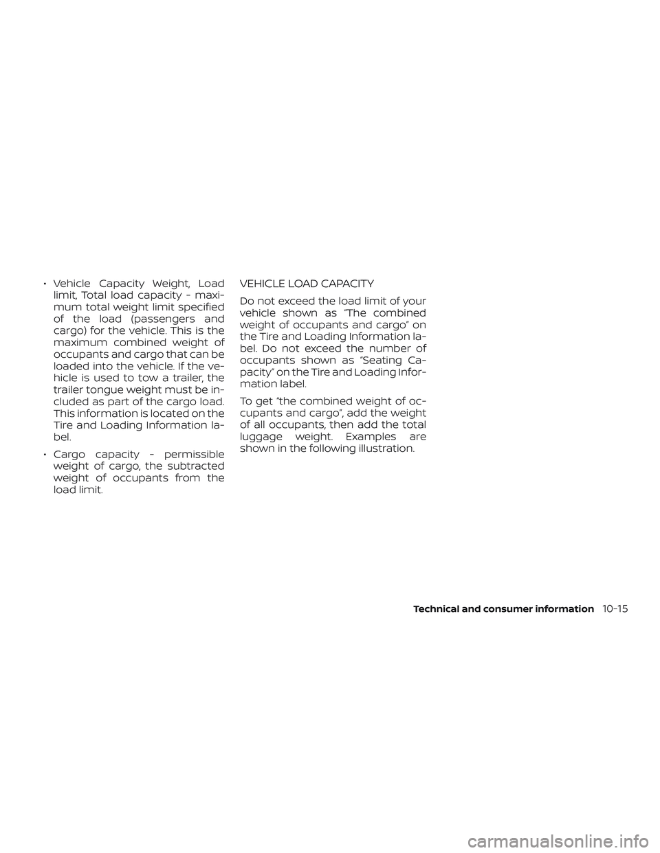 NISSAN VERSA 2019 Owners Manual ∙ Vehicle Capacity Weight, Loadlimit, Total load capacity - maxi-
mum total weight limit specified
of the load (passengers and
cargo) for the vehicle. This is the
maximum combined weight of
occupant NISSAN VERSA 2019 Owners Manual ∙ Vehicle Capacity Weight, Loadlimit, Total load capacity - maxi-
mum total weight limit specified
of the load (passengers and
cargo) for the vehicle. This is the
maximum combined weight of
occupant