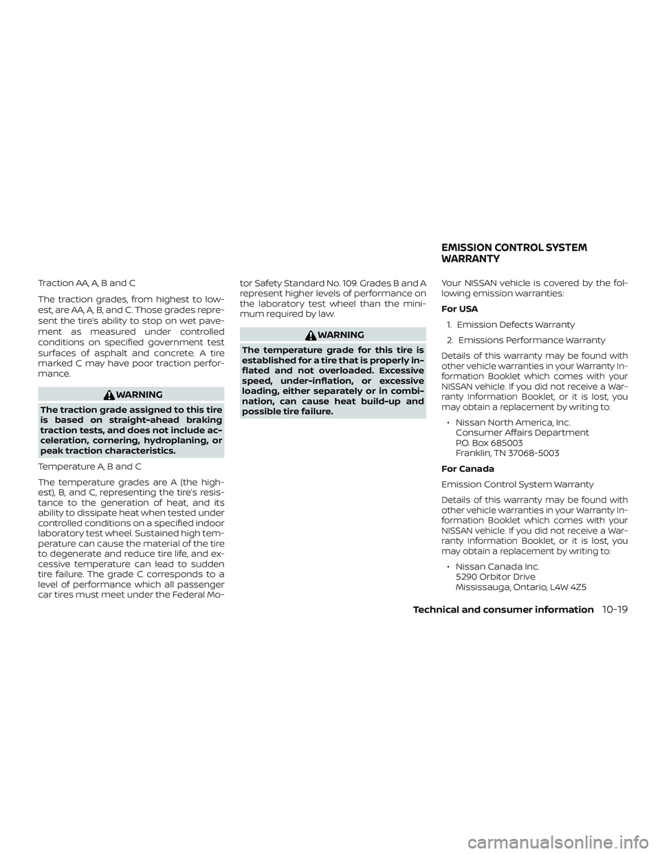 NISSAN VERSA 2019 Owners Manual Traction AA, A, B and C
The traction grades, from highest to low-
est, are AA, A, B, and C. Those grades repre-
sent the tire’s ability to stop on wet pave-
ment as measured under controlled
conditi NISSAN VERSA 2019 Owners Manual Traction AA, A, B and C
The traction grades, from highest to low-
est, are AA, A, B, and C. Those grades repre-
sent the tire’s ability to stop on wet pave-
ment as measured under controlled
conditi