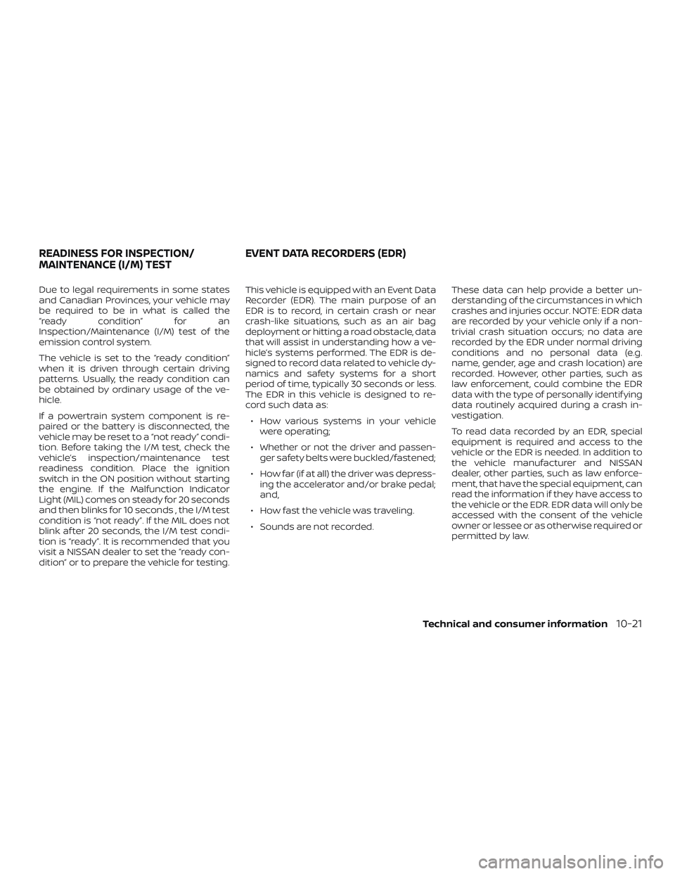 NISSAN VERSA 2019 Owners Manual Due to legal requirements in some states
and Canadian Provinces, your vehicle may
be required to be in what is called the
“ready condition” for an
Inspection/Maintenance (I/M) test of the
emission NISSAN VERSA 2019 Owners Manual Due to legal requirements in some states
and Canadian Provinces, your vehicle may
be required to be in what is called the
“ready condition” for an
Inspection/Maintenance (I/M) test of the
emission