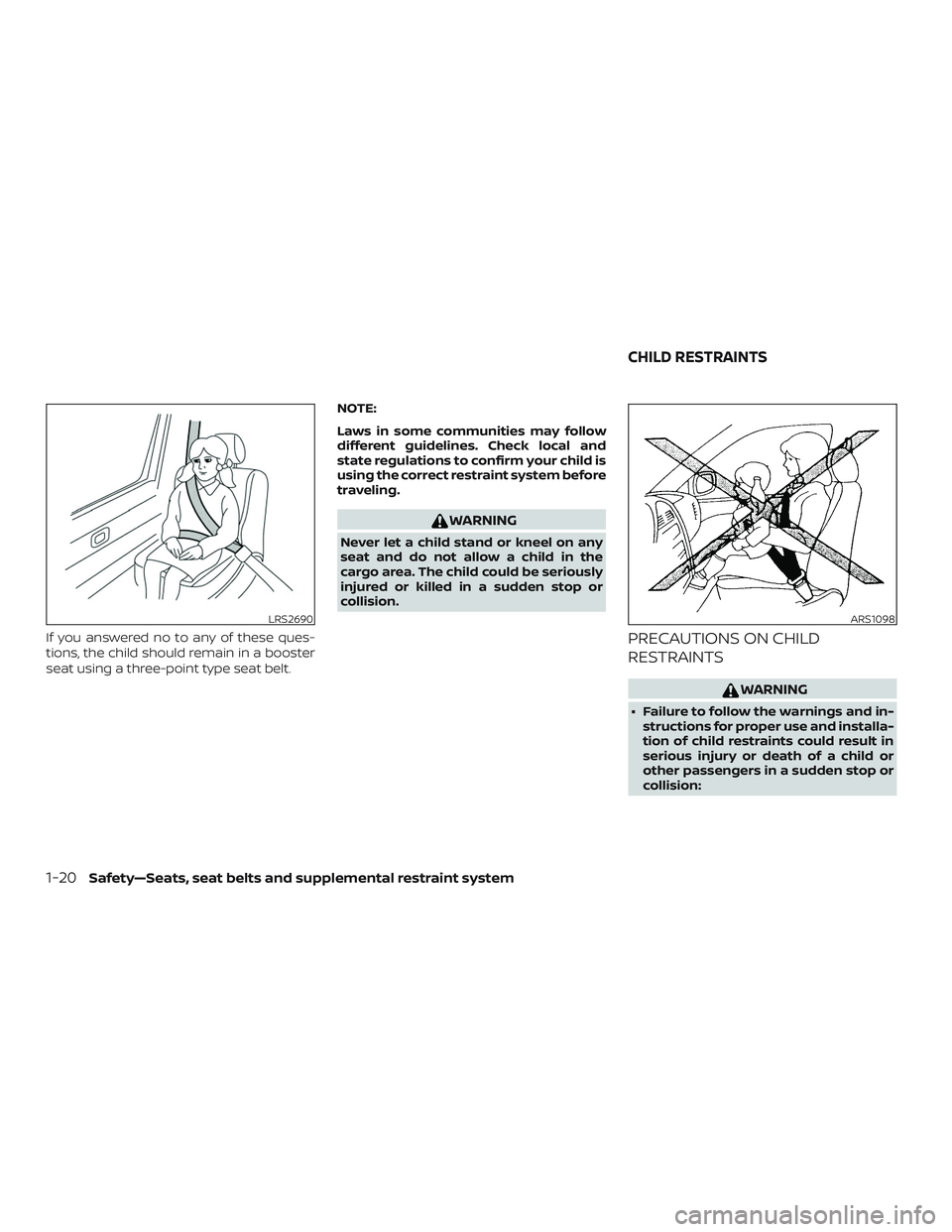 NISSAN VERSA 2019 Owners Guide If you answered no to any of these ques-
tions, the child should remain in a booster
seat using a three-point type seat belt.NOTE:
Laws in some communities may follow
different guidelines. Check local